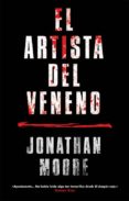EL ARTISTA DEL VENENO de MOORE, JONATHAN 