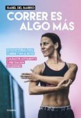 CORRER ES ALGO MAS: CALIDAD EN MOVIMIENTO Y PREVENCION DE LESIONES, ESTAR EN FORMA PARA CORRER, Y NO AL REVES. de BARRIO, ISABEL DEL 