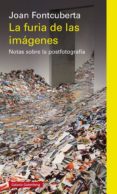 LA FURIA DE LAS IMAGENES: NOTAS SOBRE LA POSTFOTOGRAFIA de FONTCUBERTA, JOAN 