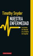 NUESTRA ENFERMEDAD: LECCIONES DE LIBERTAD EN UN DIARIO DE HOSPITAL de SNYDER, TIMOTHY 