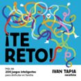 TE RETO! MS DE 200 JUEGOS INTELIGENTES PARA DISFRUTAR EN FAMILIA di TAPIA, IVAN 