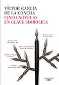 CINCO NOVELAS EN CLAVE SIMBOLICA DE LA RAE di GARCIA DE LA CONCHA, VICTOR 