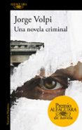 UNA NOVELA CRIMINAL (PREMIO ALFAGUARA DE NOVELA 2018) di VOLPI, JORGE 