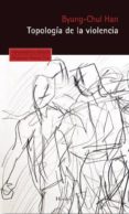 TOPOLOGA DE LA VIOLENCIA de HAN, BYUNG-CHUL 