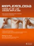 REFLEXOLOGIA: MASAJE DE LAS ZONAS REFLEJAS PARA TRATAR ENFERMEDAD ES COMUNES Y MOLESTIAS COTIDIANAS di FU CHUNG, WANG 