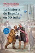 LA HISTORIA DE ESPAA EN 50 TUITS: DE NUMANCIA AL 15M de AGUILAR SANZ, YURI POYATOS HERNANDEZ, MIGUEL 