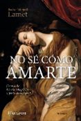 NO SE COMO AMARTE: CARTAS DE MARIA MAGDALENA A JESUS DE NAZARET de LAMET, PEDRO MIGUEL 