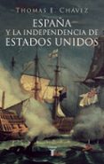 ESPAA Y LA INDEPENDENCIA DE ESTADOS UNIDOS di CHAVEZ, THOMAS E. 