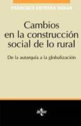 CAMBIOS EN LA CONSTRUCCION SOCIAL DE LO RURAL: DE LA AUTARQUIA A LA GLOBALIZACION de ENTRENA DURAN, FRANCISCO 