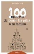 100 MANERAS DE PONER LAS PILAS A TU FAMILIA de AVILA MARTINEZ, JOSE JAVIER 