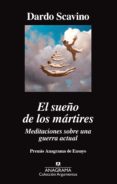 EL SUEO DE LOS MARTIRES: MEDITACIONES SOBRE UNA GUERRA ACTUAL (PREMIO ANAGRAMA ENSAYO) de SCAVINO, DARDO 