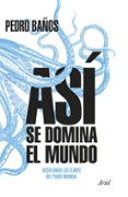 ASI SE DOMINA EL MUNDO: DESVELANDO LAS CLAVES DEL PODER MUNDIAL di BAOS, PEDRO 