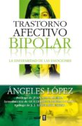 TRASTORNO AFECTIVO BIPOLAR: LA ENFERMEDAD DE LAS EMOCIONES de LOPEZ, ANGELES 