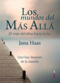 LOS MUNDOS DEL MAS ALLA: EL VIAJE DEL ALMA HACIA LA LUZ di HAAS, JANA 