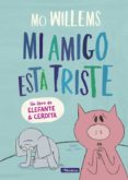 MI AMIGO ESTA TRISTE (UN LIBRO DE ELEFANTE Y CERDITA) de WILLEMS, MO 