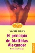 EL PRINCIPIO DE MATTHIAS ALEXANDER: EL SABER DEL CUERPO de BARLOW, WILFRED 