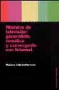 MODELOS DE TELEVISION: GENERALISTA, TEMATICA Y CONVERGENTE CON IN NTERNET de CEBRIAN HERREROS, MARIANO 