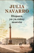 DISPARA, YO YA ESTOY MUERTO de NAVARRO, JULIA 