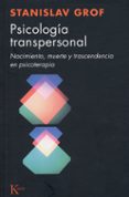 PSICOLOGIA TRANSPERSONAL: NACIMIENTO, MUERTE Y TRANSCENDENCIA EN PSICOTERAPIA de GROF, STANISLAV 