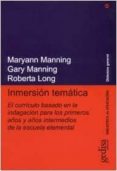 INMERSION TEMATICA:EL CURRICULO BASADO EN LA INDAGACION PARA LOS PRIMEROS AOS Y AOS INTERMEDIOS DE LA ESCUELA ELEMENTAL de LONG, ROBERTA  MANNING, GARY  MANNING, MARAYANN 