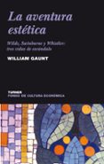 LA AVENTURA ESTETICA: WILDE, SWINBURNE Y WHISTLER, TRES VIDAS DE ESCANDALO de GAUNT, WILLIAM 