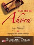 MAS ALLA DEL AHORA: UN MENSAJE PARA SUPERAR EL MIEDO Y VIVIR EL P RESENTE EN PAZ Y ARMONIA (DESCUBRIENDO A ECKHART TOLLE) de BLASCHKE, JORGE 