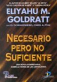 NECESARIO PERO NO SUFICIENTE: UNA NOVELA EMPRESARIAL SOBRE LA TEO RIA DE LAS LIMITACIONES di GOLDRATT, ELIYAHU M.  PTAK, CAROL A.  SCHRAGENHEIM, ELI 