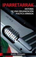 IPARRETARRAK: HISTORIA DE UNA ORGANIZACION POLITICA ARMADA di BIDEGAIN, ENEKO 