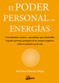 EL PODER PERSONAL Y LAS ENERGIAS: CONOCIMIENTOS, TECNICAS Y APRENDIZAJES PARA DESARROLLAR TU PODER PERSONAL, PROTEGERTE DE   LAS ENERGIAS NEGATIVAS Y FLUIR EN ARMONIA CON LA VIDA de JIMENEZ SOLANA, JOSE MARIA 