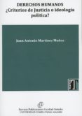 DERECHOS HUMANOS CRITERIOS DE JUSTIDICA O IDEOLOGA POLTICA? di MARTINEZ MUOZ, JUAN ANTONIO 