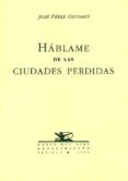 Hablame De Las Ciudades Perdidas Jose Perez Olivares