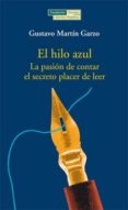 EL HILO AZUL: LA PASION DE CONTAR, EL SECRETO PLACER DE LEER di MARTIN GARZO, GUSTAVO 
