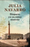 DISPARA, YO YA ESTOY MUERTO de NAVARRO, JULIA 