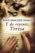 Y DE REPENTE, TERESA de SANCHEZ ADALID, JESUS 