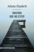 IMAGINA QUE NO ESTOY de HASLETT, ADAM 