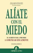 ALIATE CON EL MIEDO: EL SECRETO PARA APRENDER A COMUNICAR EFICAZM ENTE de ERICE, JUANA 