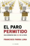 EL PARO PERMITIDO: UNA ALTERNATIVA PARA SALIR DE LA CRISIS de PARRA LUNA, FRANCISCO 