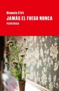 JAMAS EL FUEGO NUNCA di ELTIT, DIAMELA 