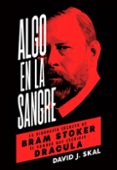 ALGO EN LA SANGRE: LA BIOGRAFIA SECRETA DE BRAM STOKER, EL HOMBRE QUE ESCRIBIO DRACULA di SKAL, DAVID J. 