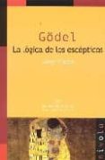 GODEL: LA LOGICA DE LOS ESCEPTICOS (2 ED) de FRESAN, JAVIER 