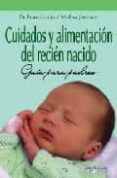 CUIDADOS Y ALIMENTACION DEL RECIEN NACIDO: GUIA PARA PADRES de MOLINA JIMENEZ, FRANCISCO JOSE 