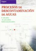 PROCESOS DE DESCONTAMINACION DE AGUAS: CALCULOS AVANZADOS INFORMA TIZADOS de GIL RODRIGUEZ, MANUEL 