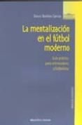 LA MENTALIZACION EN EL FUTBOL MODERNO: GUIA PRACTICA PARA ENTRENA DORES Y FUTBOLISTAS di BOILLOS GARCIA, DAVID 