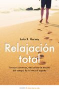 RELAJACION TOTAL: TECNICAS CURATIVAS PARA ALIVIAR LA TENSION DEL CUERPO, LA MENTE Y EL ESPIRITU de HARVEY, JOHN R. 