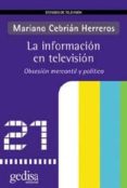 LA INFORMACION EN TELEVISION: OBSESION MERCANTIL Y POLITICA de CEBRIAN HERREROS, MARIANO 