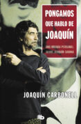 PONGAMOS QUE HABLO DE JOAQUIN de CARBONELL, JOAQUIN 