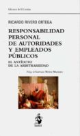 RESPONSABILIDAD PERSONAL DE AUTORIDADES Y EMPLEADOS PBLICOS. EL ANTDOTO DE LA ARBITRARIEDAD di RIVERO ORTEGA, RICARDO 