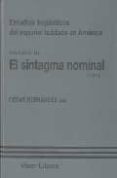 EL SINTAGMA NOMINAL (VOL. 3. PARTE 1): ESTUDIOS LINGISTICOS DEL ESPAOL HABLADO EN AMERICA de HERNANDEZ, CESAR 