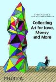 COLLECTING ART FOR LOVE, MONEY, AND MORE di WAGNER, ETHAN 