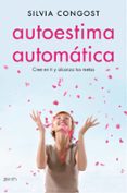 AUTOESTIMA AUTOMATICA: CREE EN TI Y ALCANZA TUS METAS de CONGOST, SILVIA 